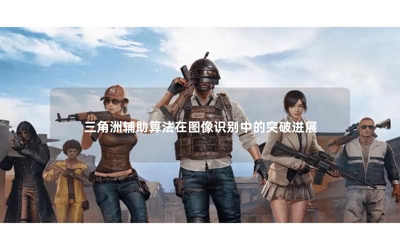 三角洲辅助算法在图像识别中的突破进展 三角洲辅助算法在图像识别中的突破进展