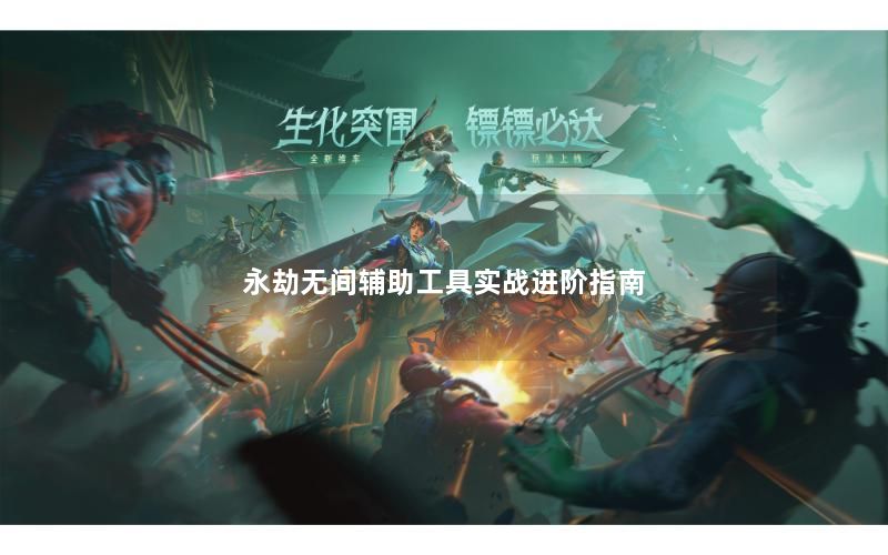 永劫无间辅助工具实战进阶指南 永劫无间辅助工具实战进阶指南