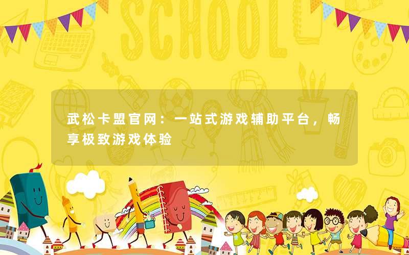 武松卡盟官网：一站式游戏辅助平台，畅享极致游戏体验