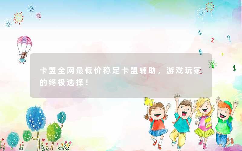 卡盟全网最低价稳定卡盟辅助，游戏玩家的终极选择！