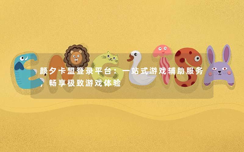 颜夕卡盟登录平台：一站式游戏辅助服务，畅享极致游戏体验