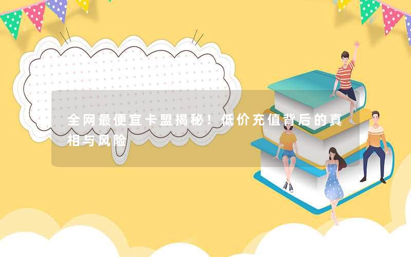 全网最便宜卡盟揭秘！低价充值背后的真相与风险