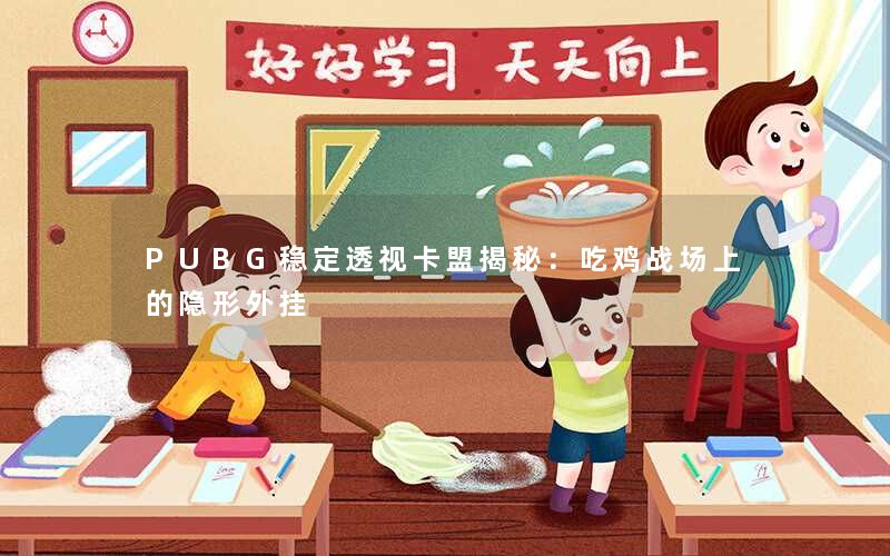 PUBG稳定透视卡盟揭秘：吃鸡战场上的隐形外挂