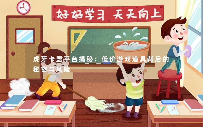虎牙卡盟平台揭秘:低价游戏道具背后的秘密与风险 虎牙卡盟平台揭秘:低价游戏道具背后的秘密与风险